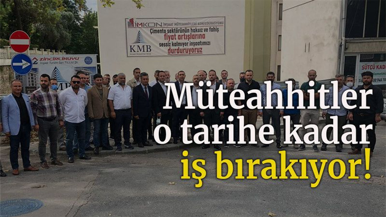 Müteahhitler o tarihe kadar iş bırakıyor!